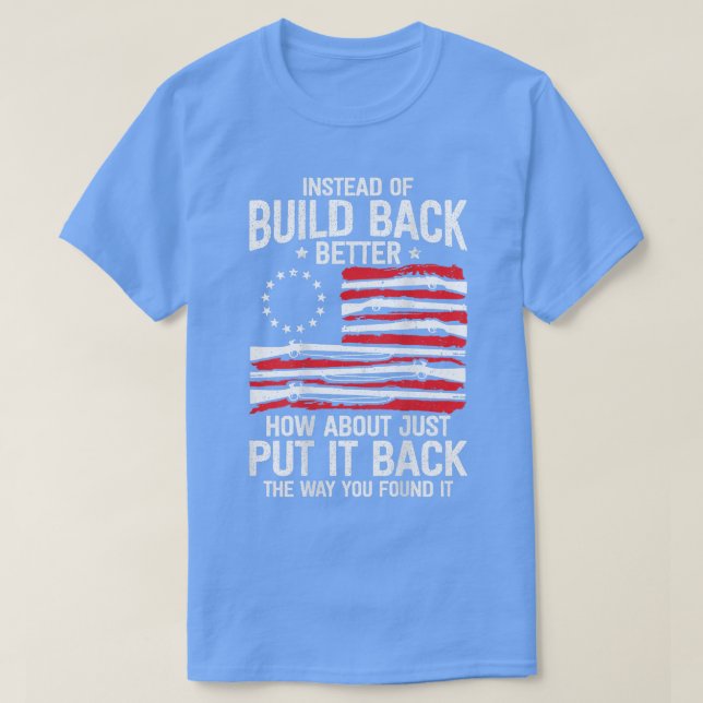 Mens Instead Of Build Back Better How About Just P T-Shirt (Design Front)