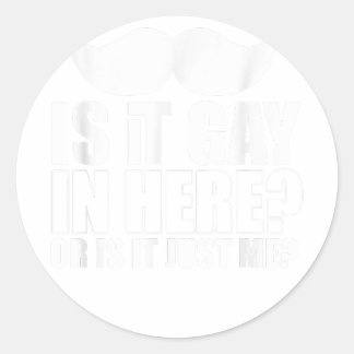 Mens Is it gay in here or is it just me Surprise f Classic Round Sticker