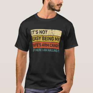 Mens It s Not Easy Being My Wife s Arm Candy  Husb T-Shirt