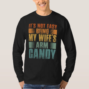 Mens It s Not Easy Being My Wifes Arm Candy T-Shirt