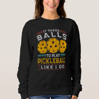 Mens It Takes Balls To Play Pickleball Pickleball Sweatshirt