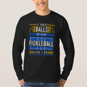 Mens It Takes Balls To Play Pickleball Pickleball T-Shirt