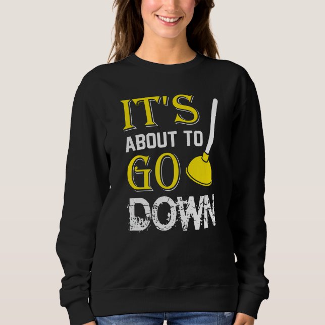Mens It's About To Go Down  Heating Engineer Plumb Sweatshirt (Front)
