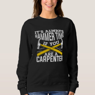 Mens It's Always Hammer Time If You Are A Carpente Sweatshirt