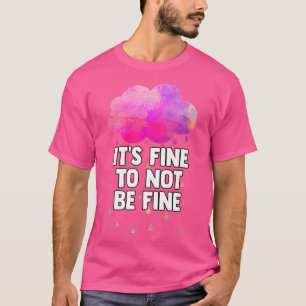 Mens It's Fine Not To Be Fine Mental Health Awaren T-Shirt
