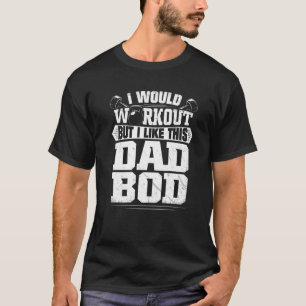 Mens Its Not A Dad Bod Its A Dad Figure Dad Bod Wo T-Shirt