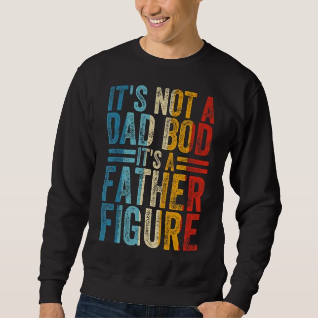 Mens It's Not A Dad Bod It's A Father Figure  1 Sweatshirt (Front)