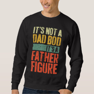 Mens It's Not A Dad Bod It's A Father Figure  1 Sweatshirt