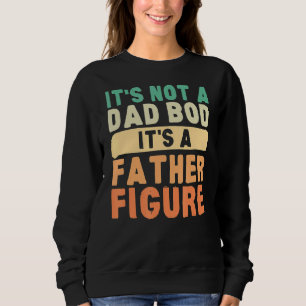 Mens It's Not A Dad Bod It's A Father Figure 2022 Sweatshirt