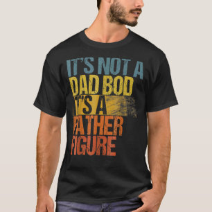 Mens It's Not A Dad Bod It's A Father Figure 43 T-Shirt