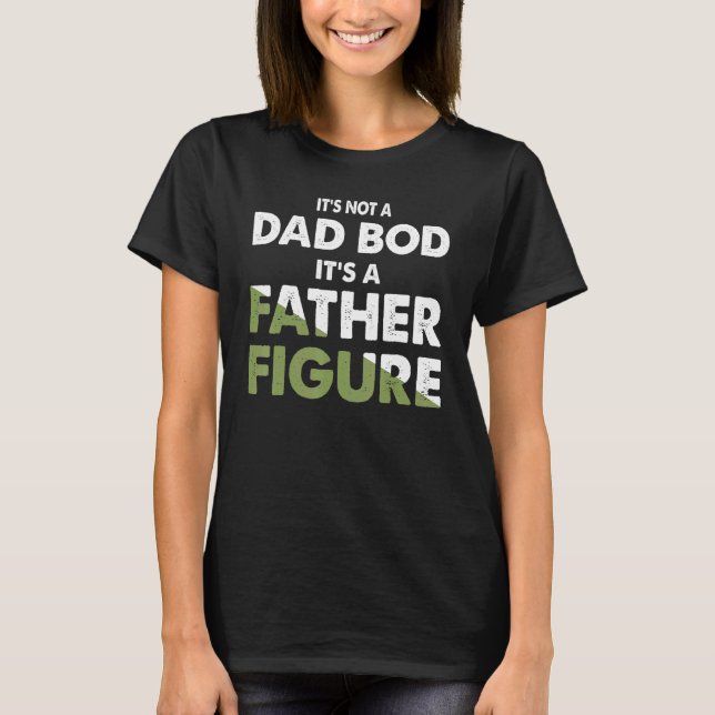 Mens It's Not A Dad Bod It's A Father Figure 5 T-Shirt (Front)