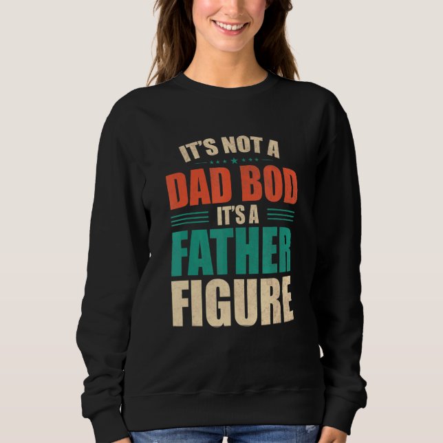 Mens Its Not A Dad Bod Its A Father Figure Adult D Sweatshirt (Front)
