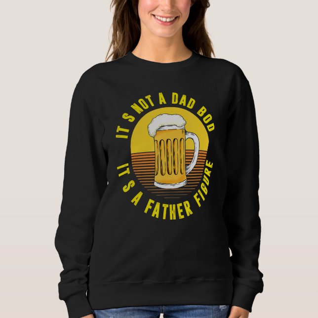 Mens Its Not A Dad Bod Its A Father Figure Beer  1 Sweatshirt (Front)