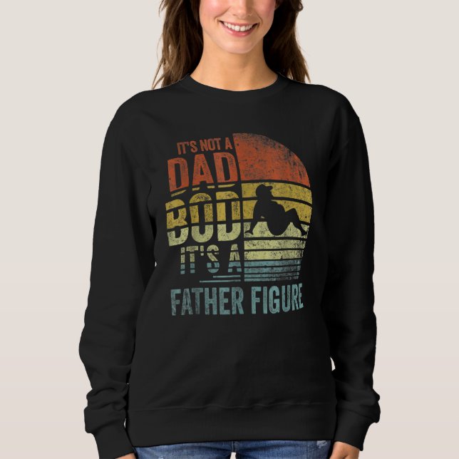 Mens It's Not A Dad Bod It's A Father Figure  Fath Sweatshirt (Front)