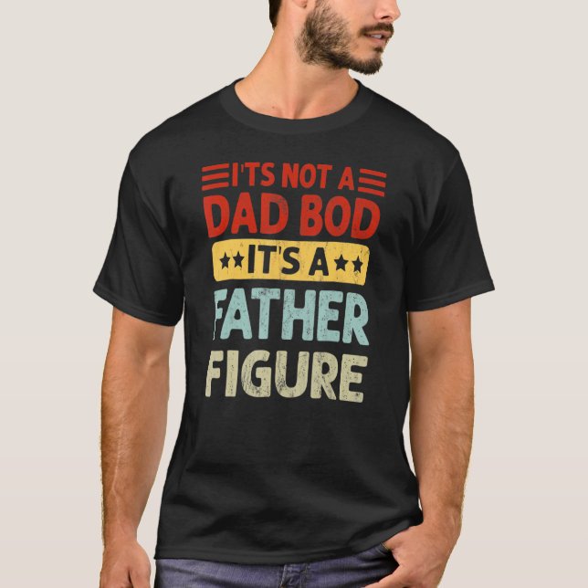 Mens It's Not A Dad Bod It's A Father Figure  Fath T-Shirt (Front)