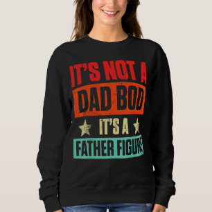 Mens It's Not A Dad Bod It's A Father Figure Fathe Sweatshirt