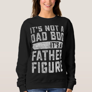 Mens It's Not A Dad Bod It's A Father Figure Fathe Sweatshirt