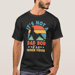 Mens It's Not A Dad Bod It's A Father Figure Fathe T-Shirt