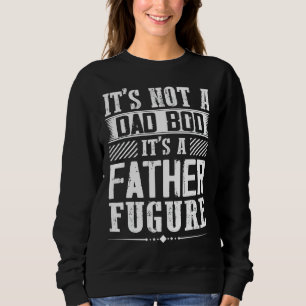 Mens Its Not A Dad Bod Its A Father Figure  Father Sweatshirt