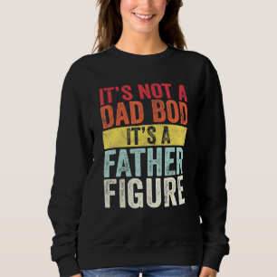 Mens Its Not A Dad Bod Its A Father Figure Fathers Sweatshirt