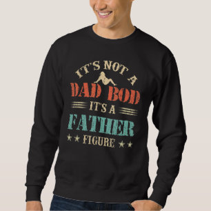 Mens Its Not A Dad Bod Its A Father Figure Fathers Sweatshirt