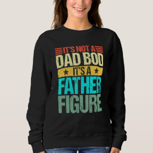 Mens Its Not A Dad Bod Its A Father Figure Fathers Sweatshirt