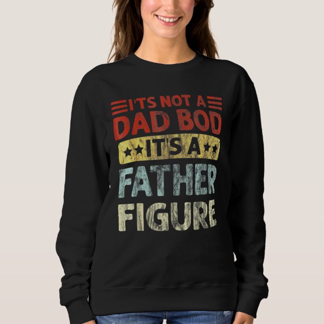 Mens Its Not A Dad Bod Its A Father Figure Funny Sweatshirt (Front)