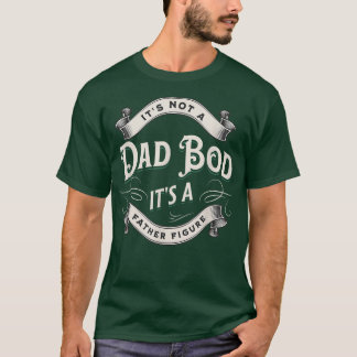 Mens IT'S NOT A DAD BOD IT'S A FATHER FIGURE Funny T-Shirt