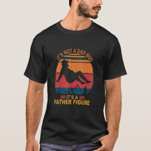 Mens It's Not A Dad Bod It's A Father Figure Happy T-Shirt