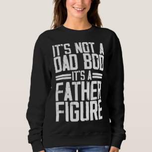Mens It's Not A Dad Bod It's A Father Figure Sweatshirt