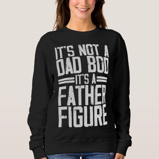 Mens It's Not A Dad Bod It's A Father Figure Sweatshirt (Front)