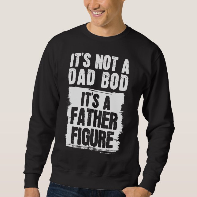 Mens It's Not A Dad Bod It's A Father Figure Sweatshirt (Front)