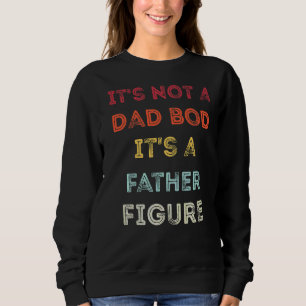 Mens It's Not A Dad Bod It's A Father Figure Sweatshirt