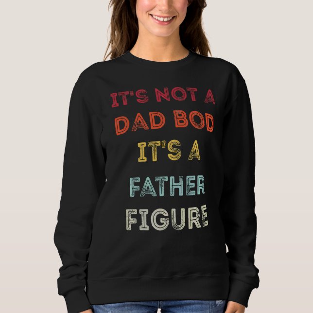 Mens It's Not A Dad Bod It's A Father Figure Sweatshirt (Front)