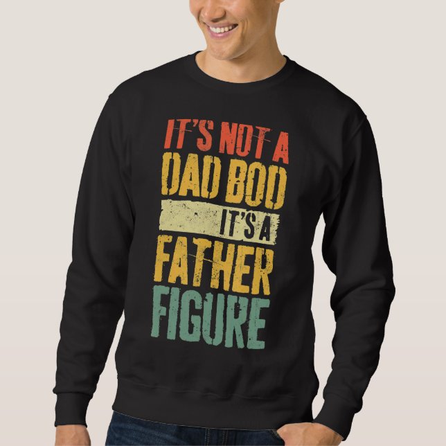 Mens It's Not A Dad Bod It's A Father Figure Sweatshirt (Front)