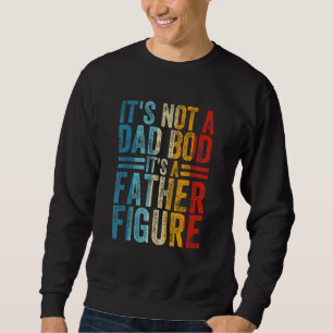 Mens It's Not A Dad Bod It's A Father Figure   Sweatshirt