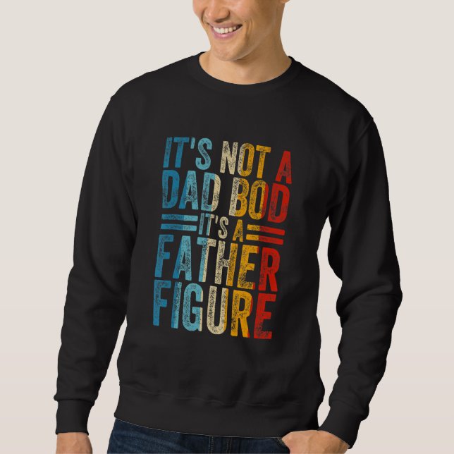 Mens It's Not A Dad Bod It's A Father Figure   Sweatshirt (Front)
