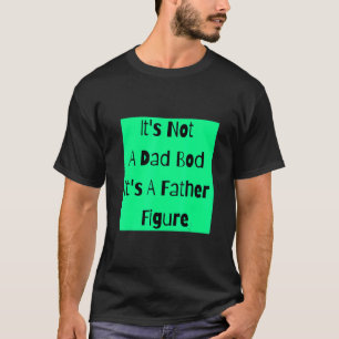 Mens It's Not A Dad Bod It's A Father Figure T-Shirt