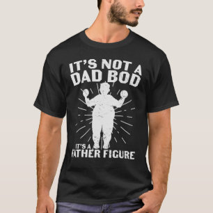 Mens It's Not A Dad Bod It's A Father Figure T-Shirt