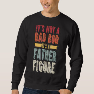 Mens It's Not A Dad Bod It's A Father Figure   Vin Sweatshirt