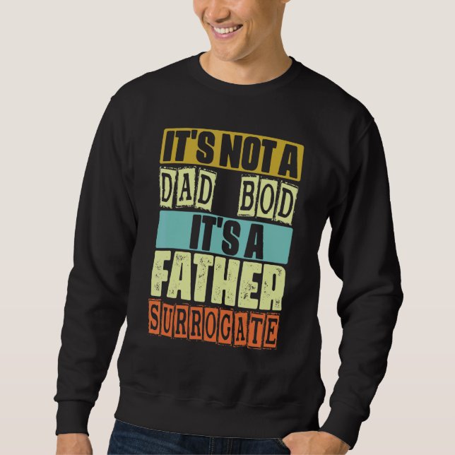 Mens It's Not A Dad Bod It's A Father Surrogate Fa Sweatshirt (Front)