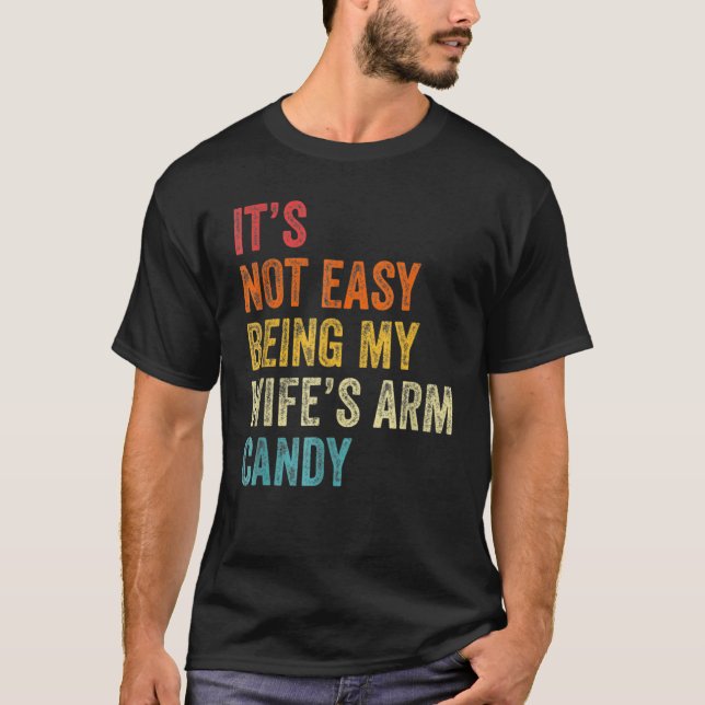 Mens Its Not Easy Being My Wifes Arm Candy  3 T-Shirt (Front)