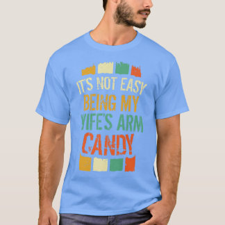 Mens It's not easy being my Wife's arm candy 41 T-Shirt