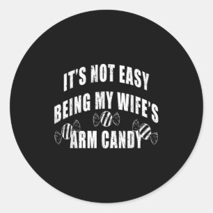 Mens Its Not Easy Being My Wifes Arm Candy Funny H Classic Round Sticker