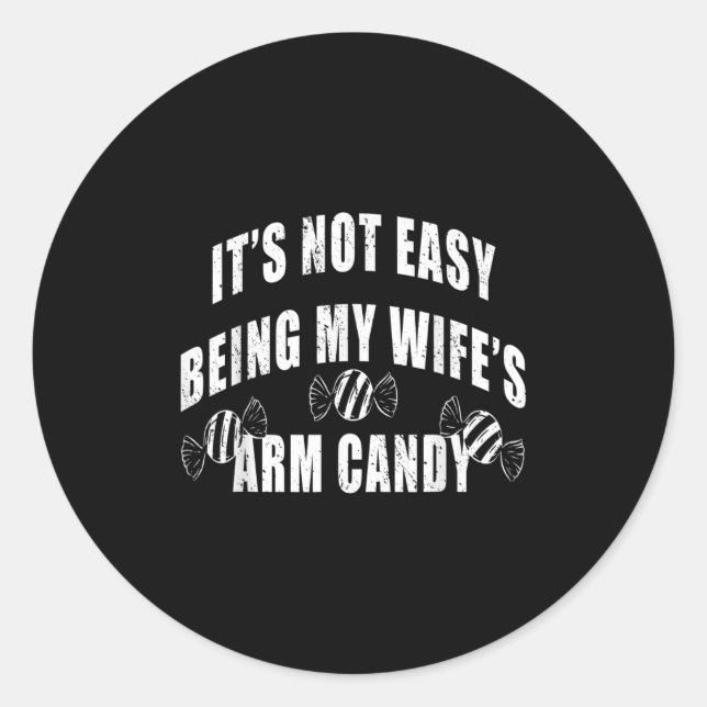 Mens Its Not Easy Being My Wifes Arm Candy Funny H Classic Round Sticker (Front)