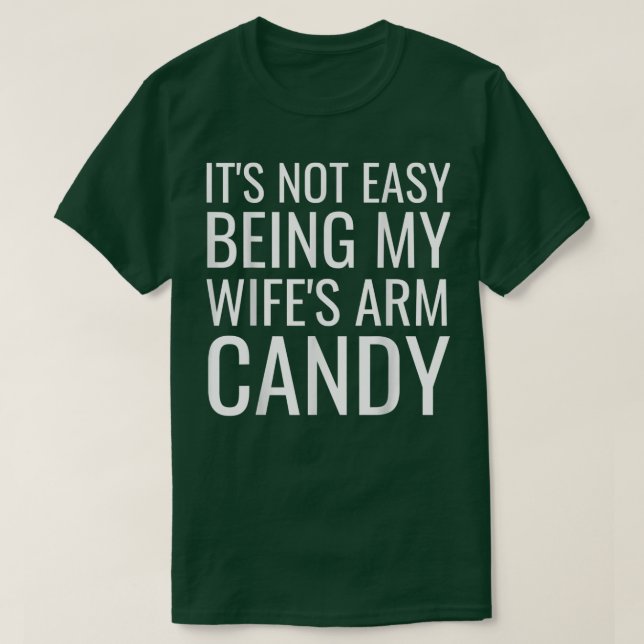 Mens It's Not Easy Being My Wife's Arm Candy Funny T-Shirt (Design Front)