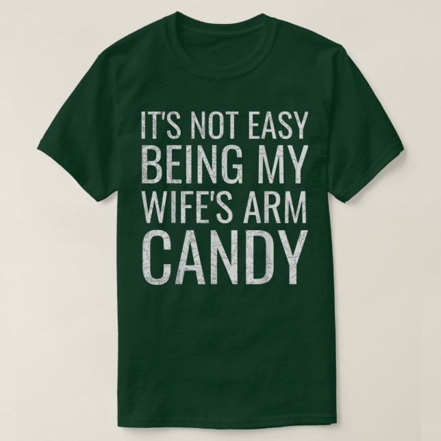 Mens It's Not Easy Being My Wife's Arm Candy Funny T-Shirt (Design Front)