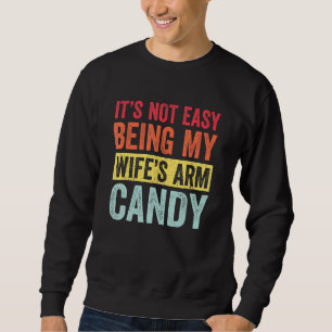 Mens Its Not Easy Being My Wifes Arm Candy Husband Sweatshirt
