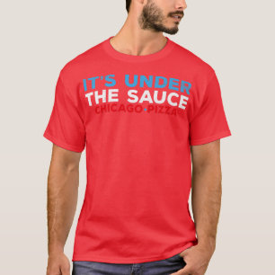 Mens Its Under The Sauce Chicago Deep Dish Pizza F T-Shirt