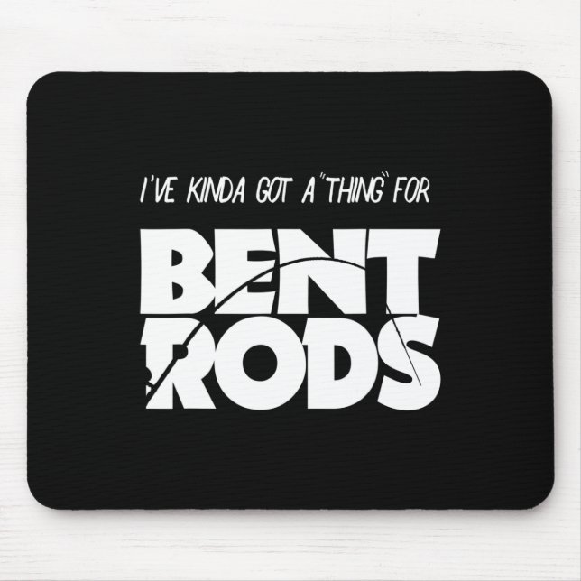 Mens I've Got A Thing For Bent Rods Funny Fishing  Mouse Pad (Front)